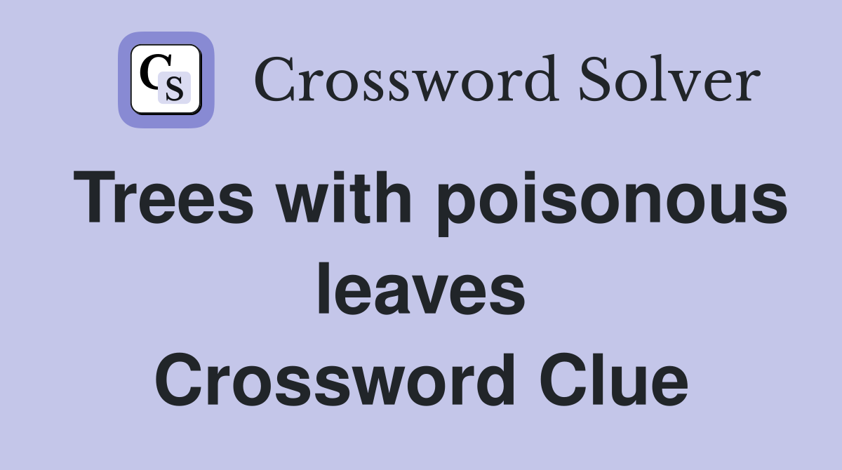 Trees with poisonous leaves Crossword Clue