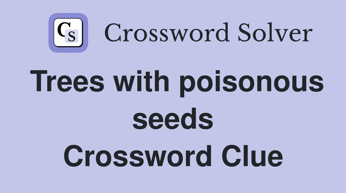 Trees with poisonous seeds Crossword Clue