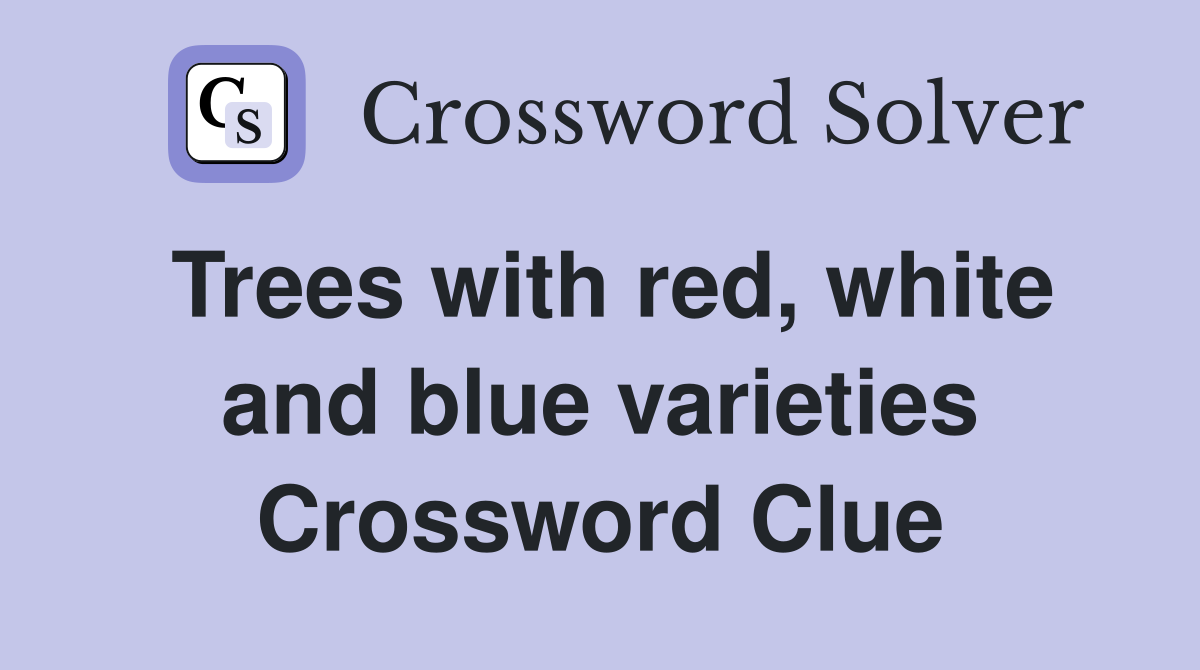 Trees with red, white and blue varieties Crossword Clue