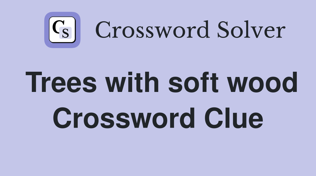 Trees with soft wood Crossword Clue
