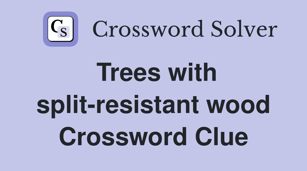 Trees with split-resistant wood Crossword Clue