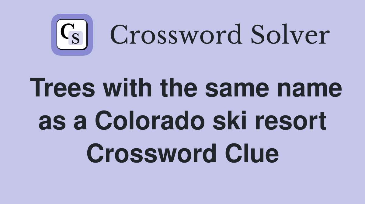 Trees with the same name as a Colorado ski resort Crossword Clue