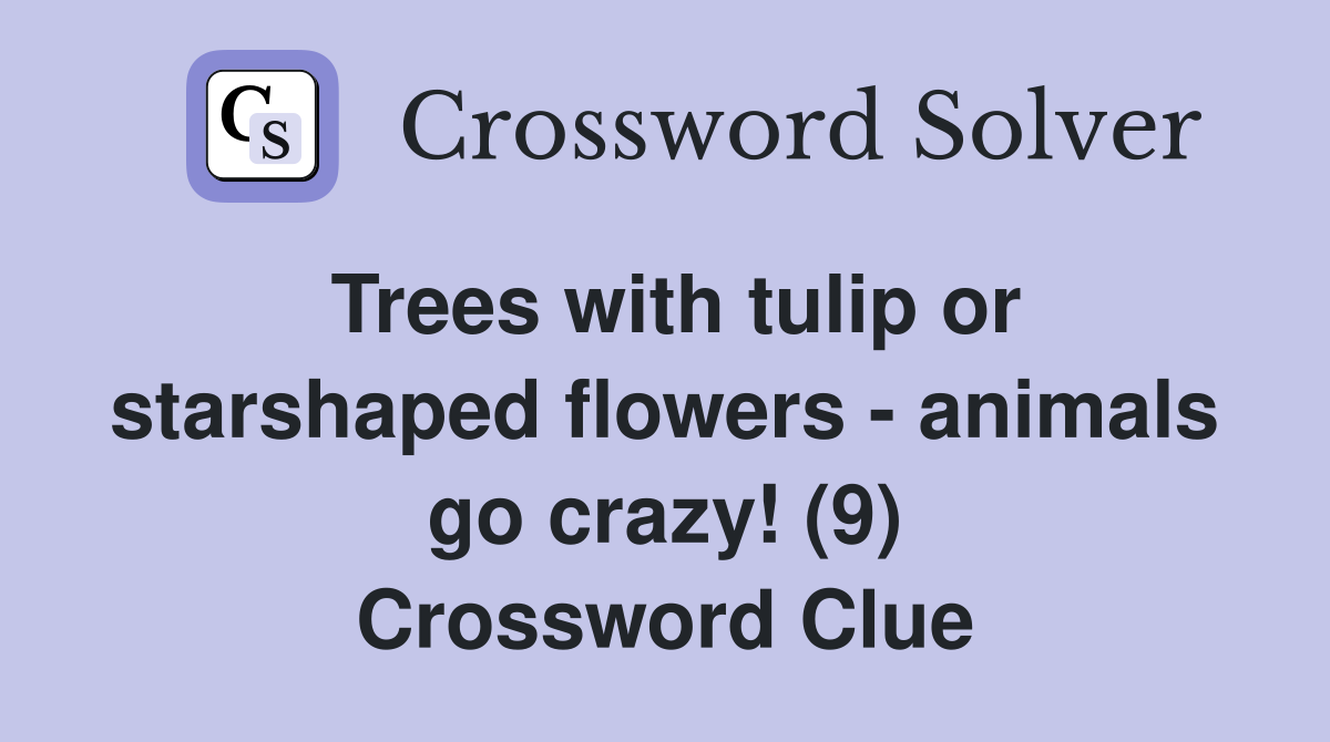 Trees with tulip or starshaped flowers - animals go crazy! (9) Crossword Clue