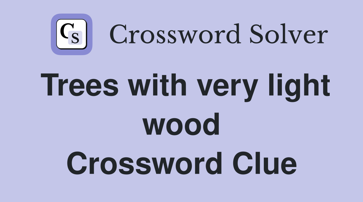 Trees with very light wood Crossword Clue