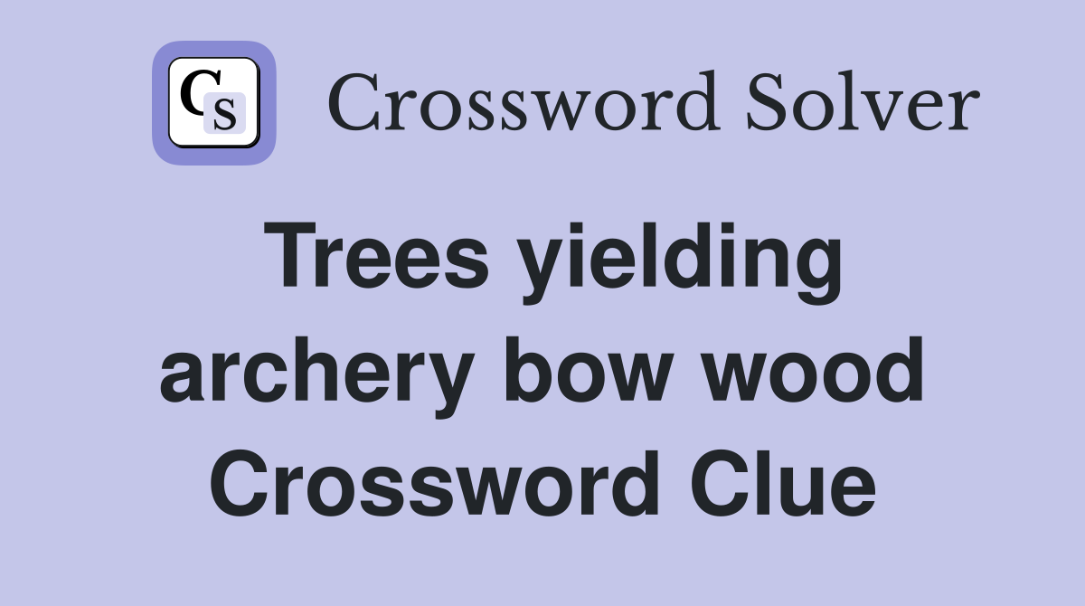 Trees yielding archery bow wood Crossword Clue
