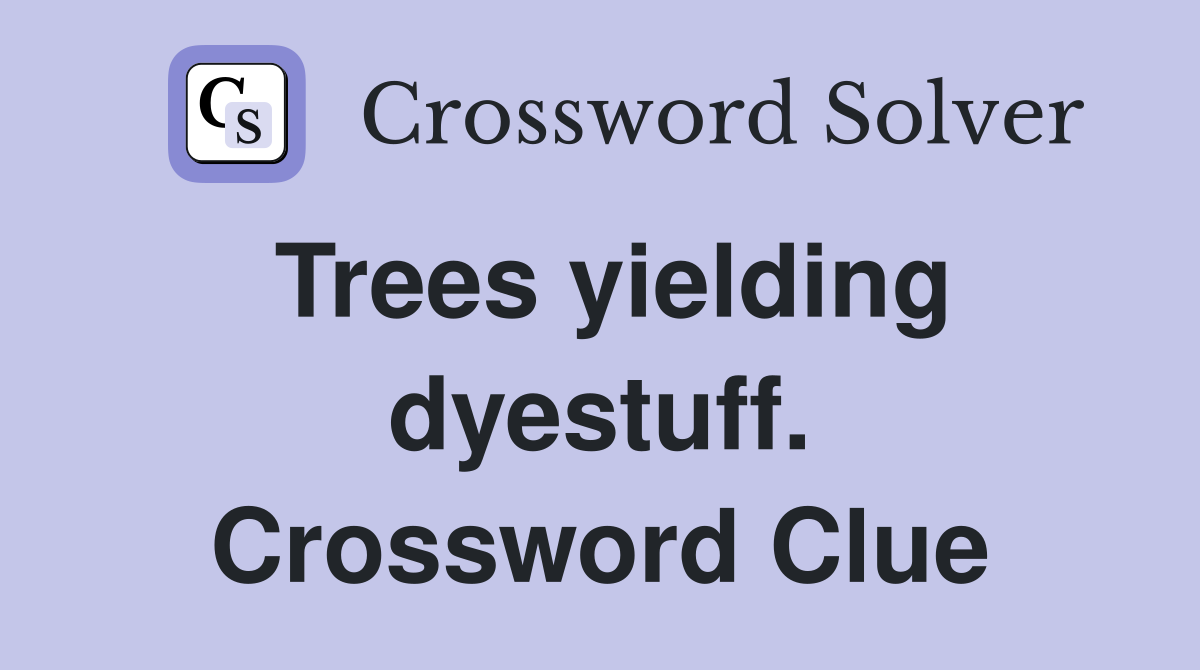 Trees yielding dyestuff. Crossword Clue