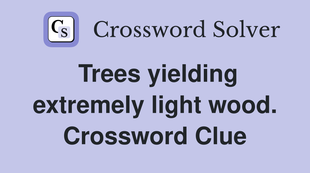 Trees yielding extremely light wood. Crossword Clue