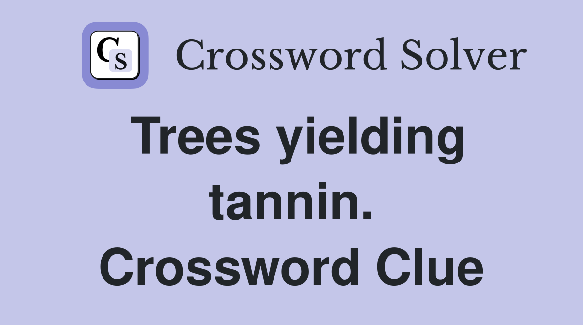 Trees yielding tannin. Crossword Clue