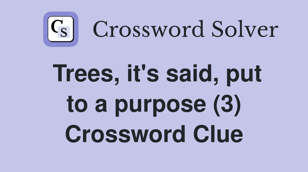 Trees, it's said, put to a purpose (3) Crossword Clue