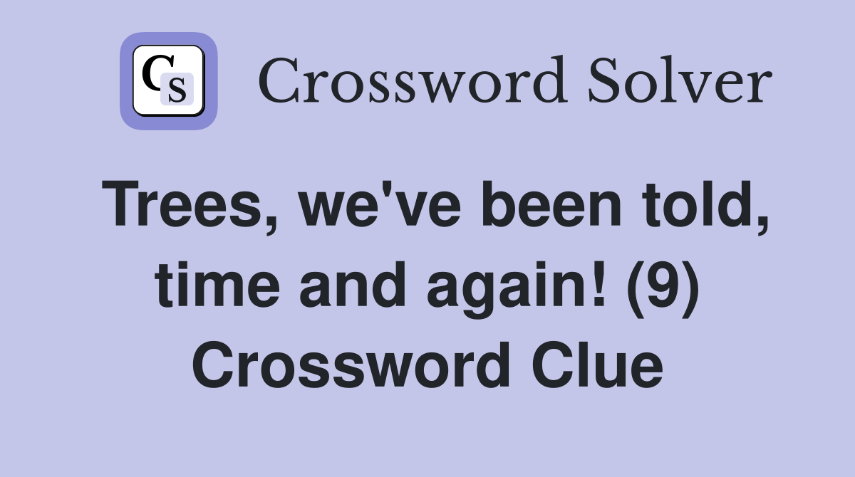 Trees, we've been told, time and again! (9) Crossword Clue