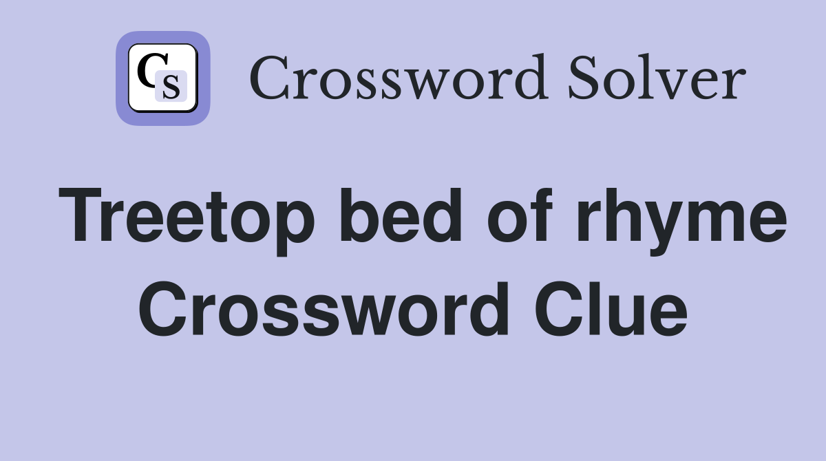 Treetop bed of rhyme Crossword Clue