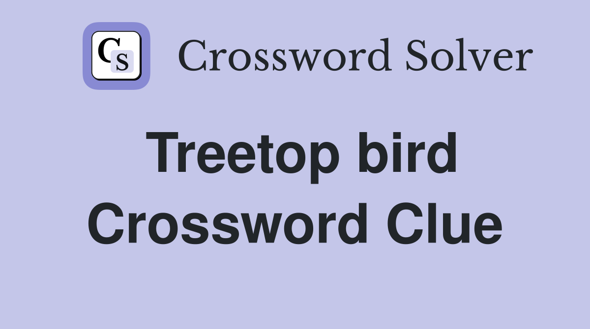 Treetop bird Crossword Clue