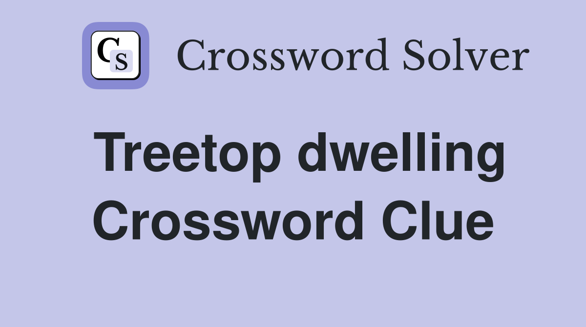 Treetop dwelling Crossword Clue