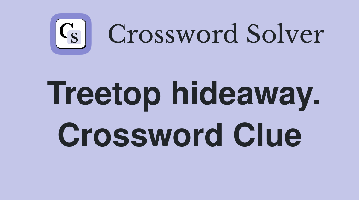 Treetop hideaway. Crossword Clue