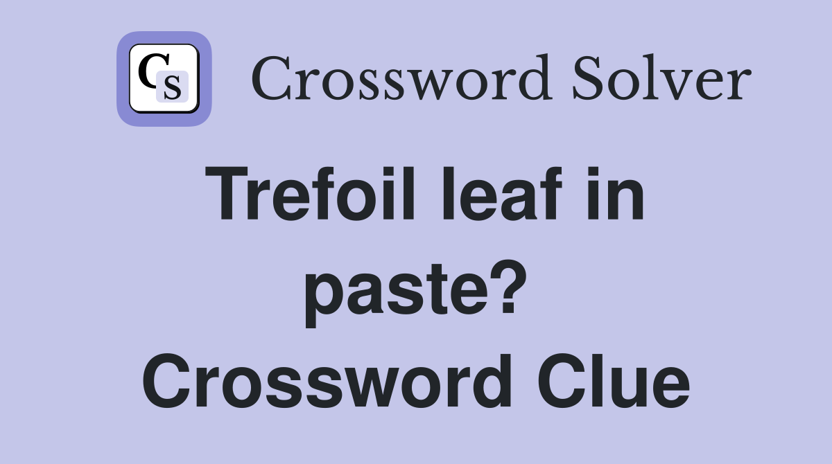 Trefoil leaf in paste? Crossword Clue