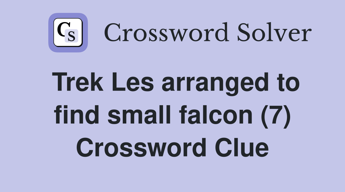 Trek Les arranged to find small falcon (7) Crossword Clue