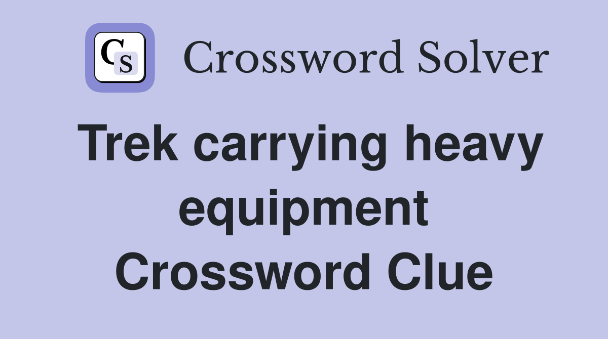 Trek carrying heavy equipment Crossword Clue