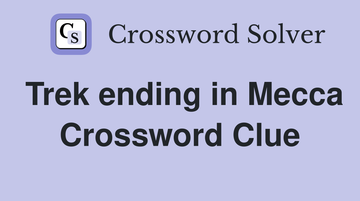 Trek ending in Mecca Crossword Clue