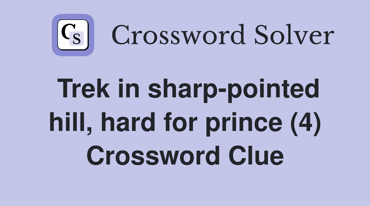 Trek in sharp-pointed hill, hard for prince (4) Crossword Clue