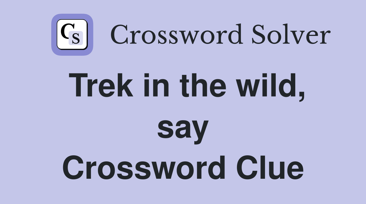 Trek in the wild, say Crossword Clue