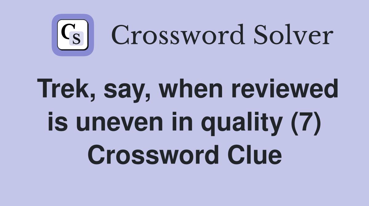 Trek, say, when reviewed is uneven in quality (7) Crossword Clue