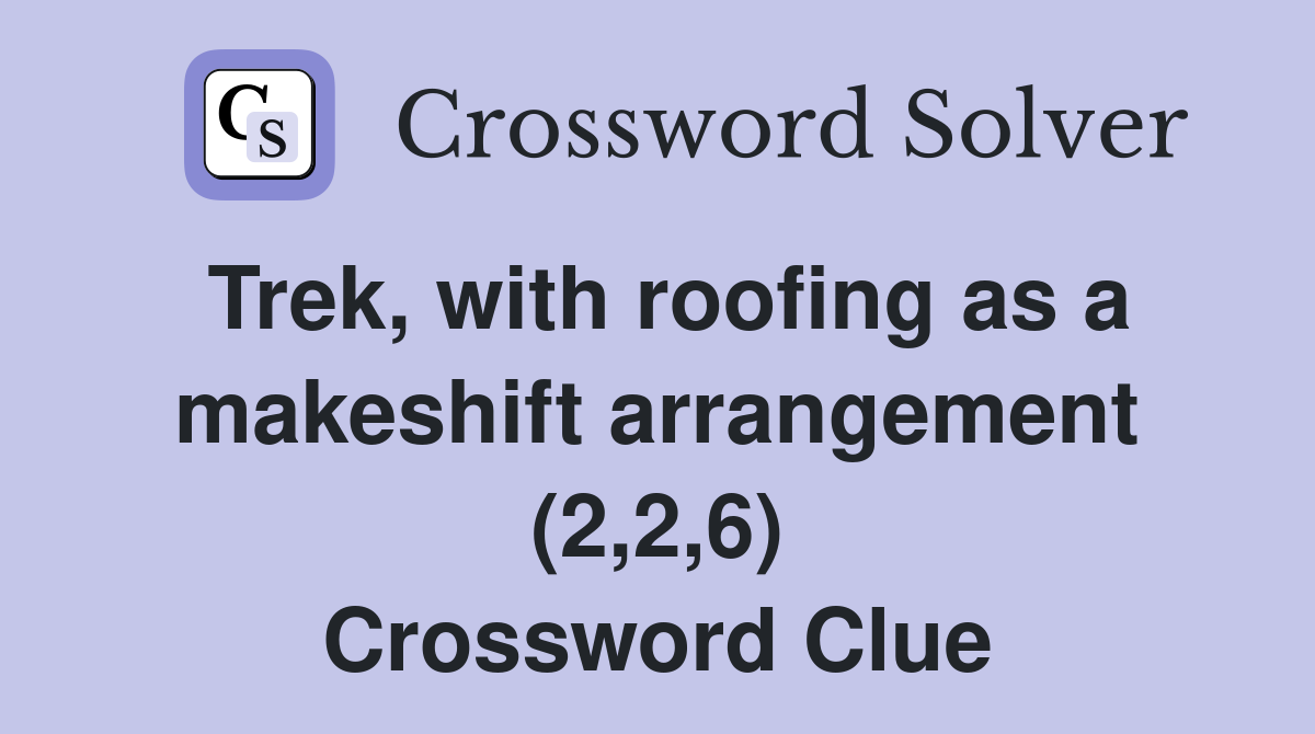 Trek, with roofing as a makeshift arrangement (2,2,6) Crossword Clue