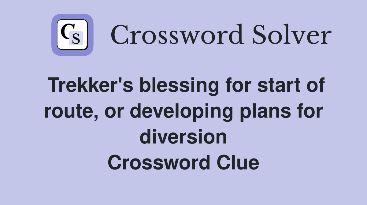 Trekker's blessing for start of route, or developing plans for diversion Crossword Clue