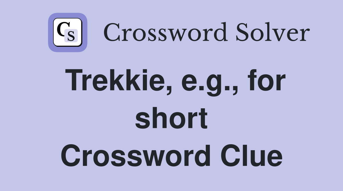 Trekkie, e.g., for short Crossword Clue