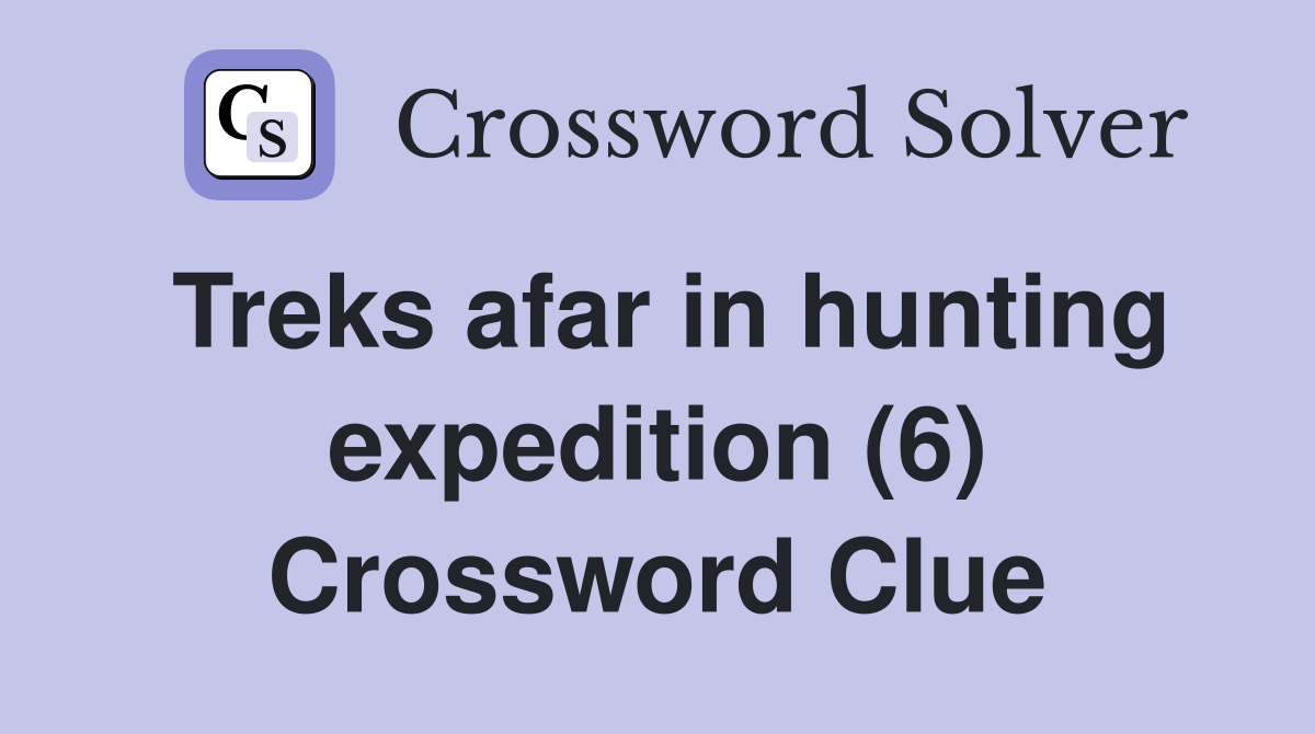 Treks afar in hunting expedition (6) Crossword Clue