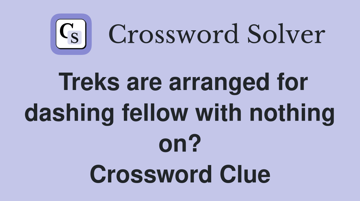Treks are arranged for dashing fellow with nothing on? Crossword Clue