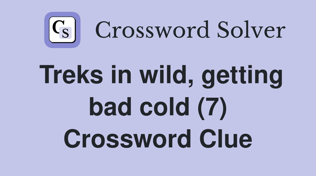 Treks in wild, getting bad cold (7) Crossword Clue