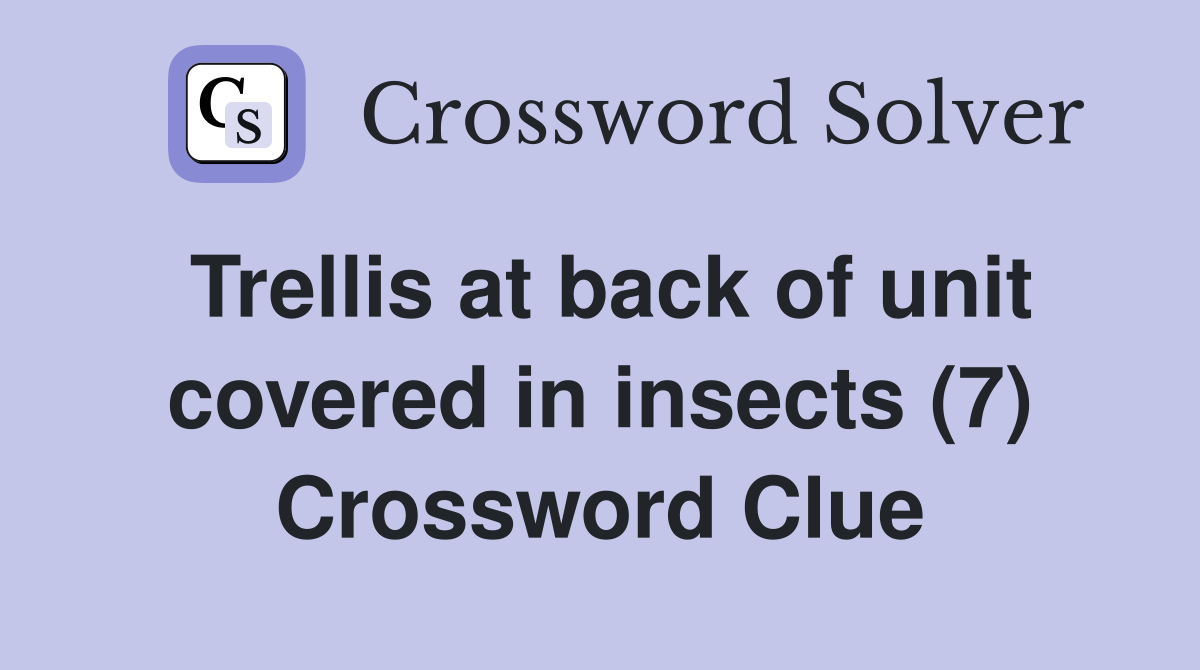 Trellis at back of unit covered in insects (7) Crossword Clue
