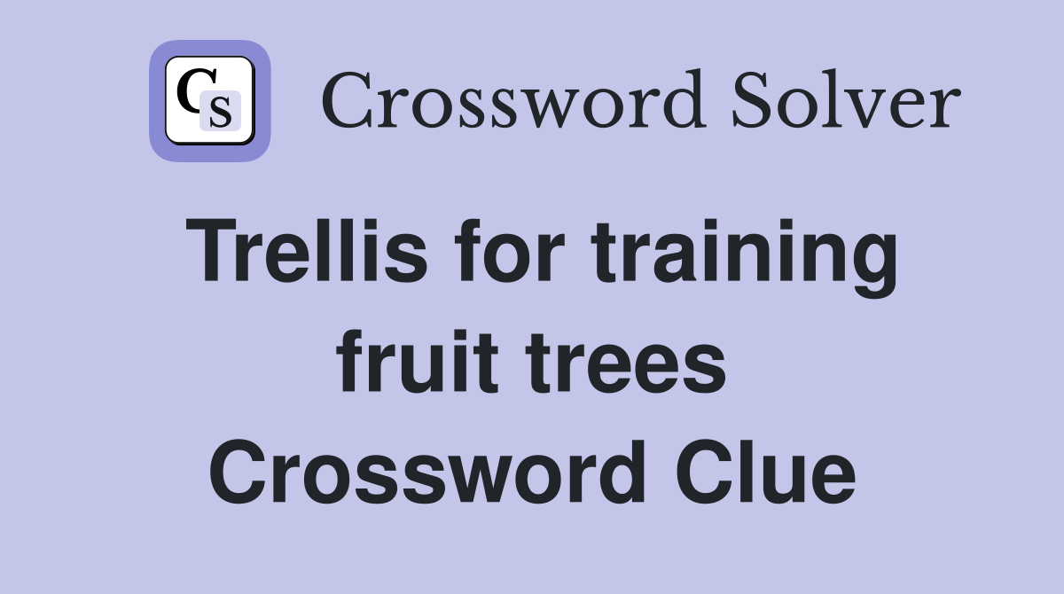 Trellis for training fruit trees Crossword Clue