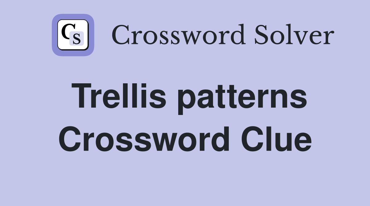 Trellis patterns Crossword Clue