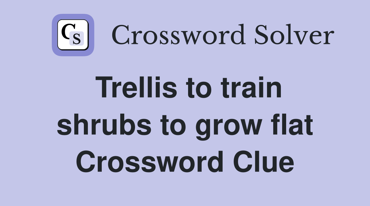 Trellis to train shrubs to grow flat Crossword Clue
