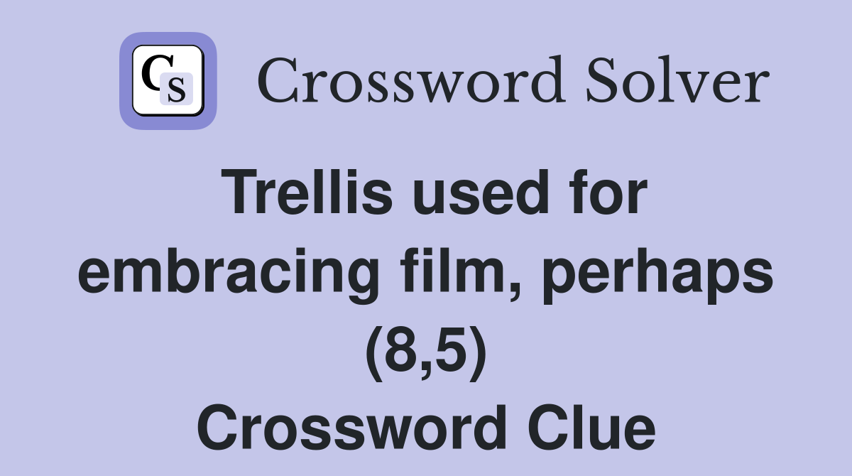Trellis used for embracing film, perhaps (8,5) Crossword Clue