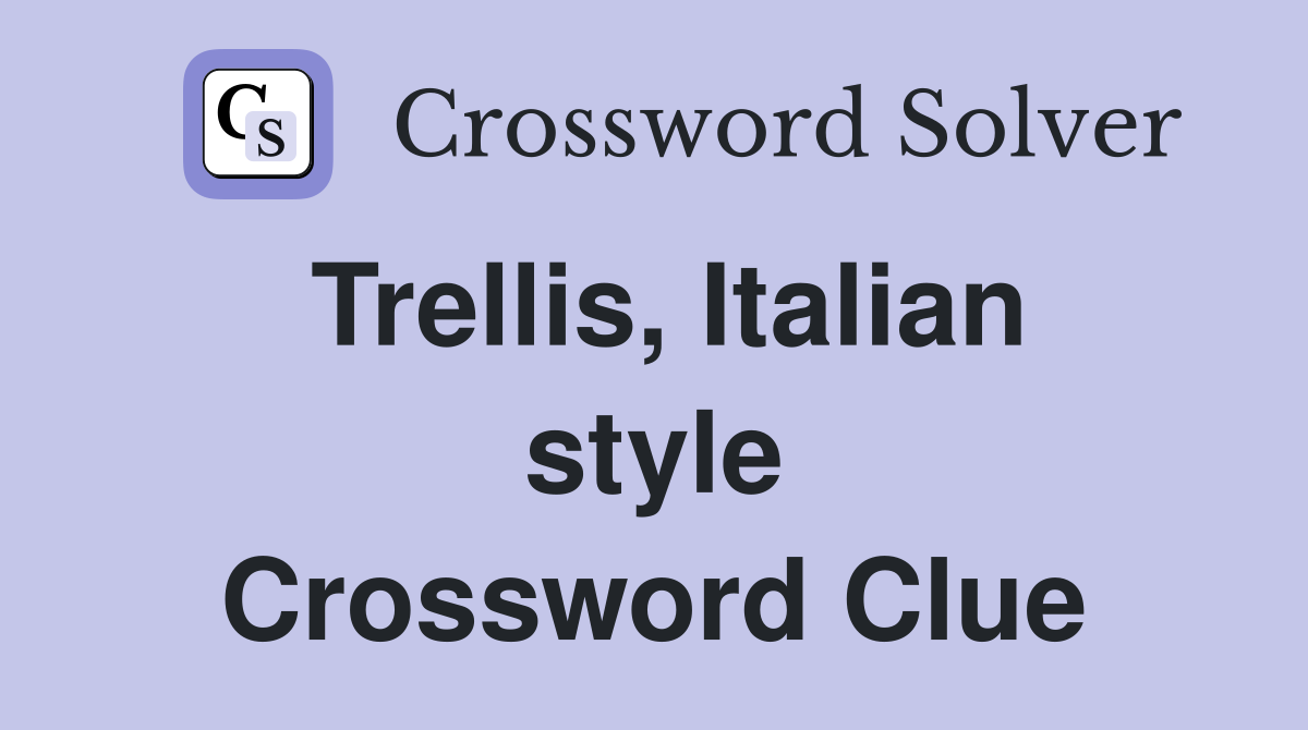 Trellis, Italian style Crossword Clue