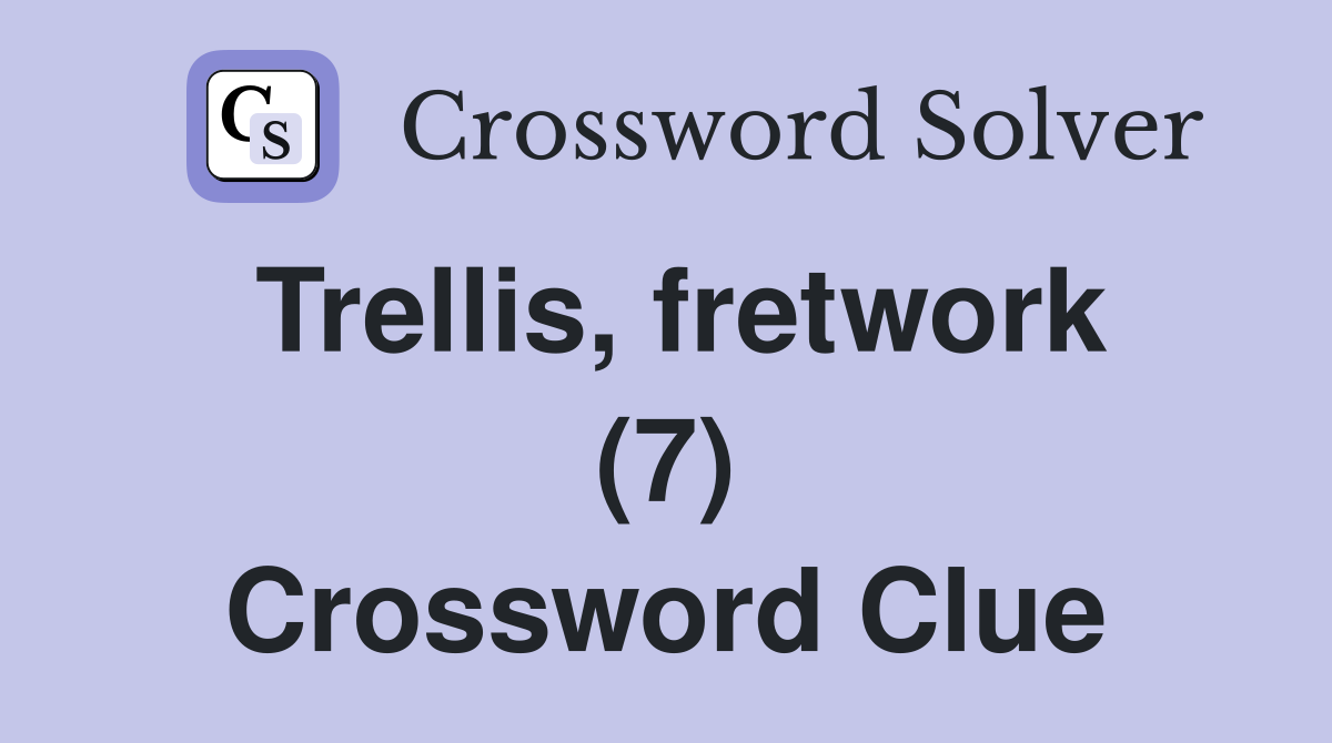 Trellis, fretwork (7) Crossword Clue