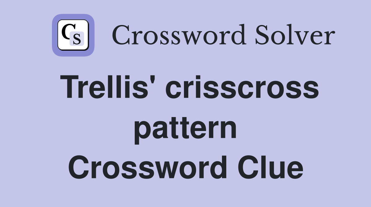 Trellis' crisscross pattern Crossword Clue