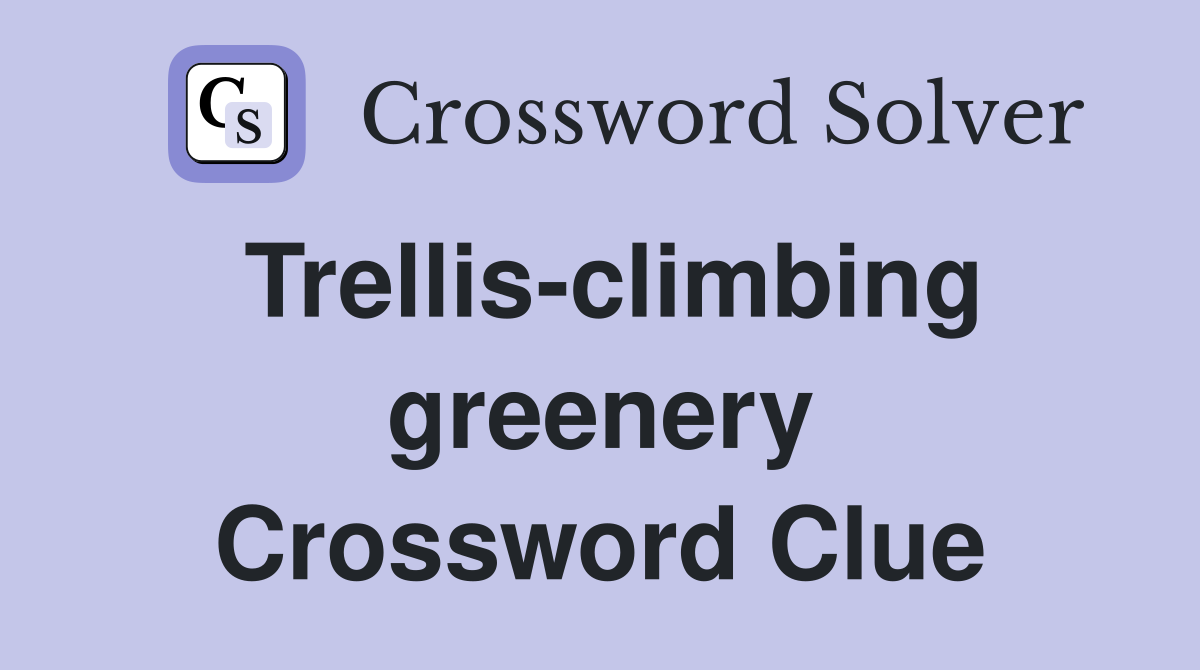 Trellis-climbing greenery Crossword Clue