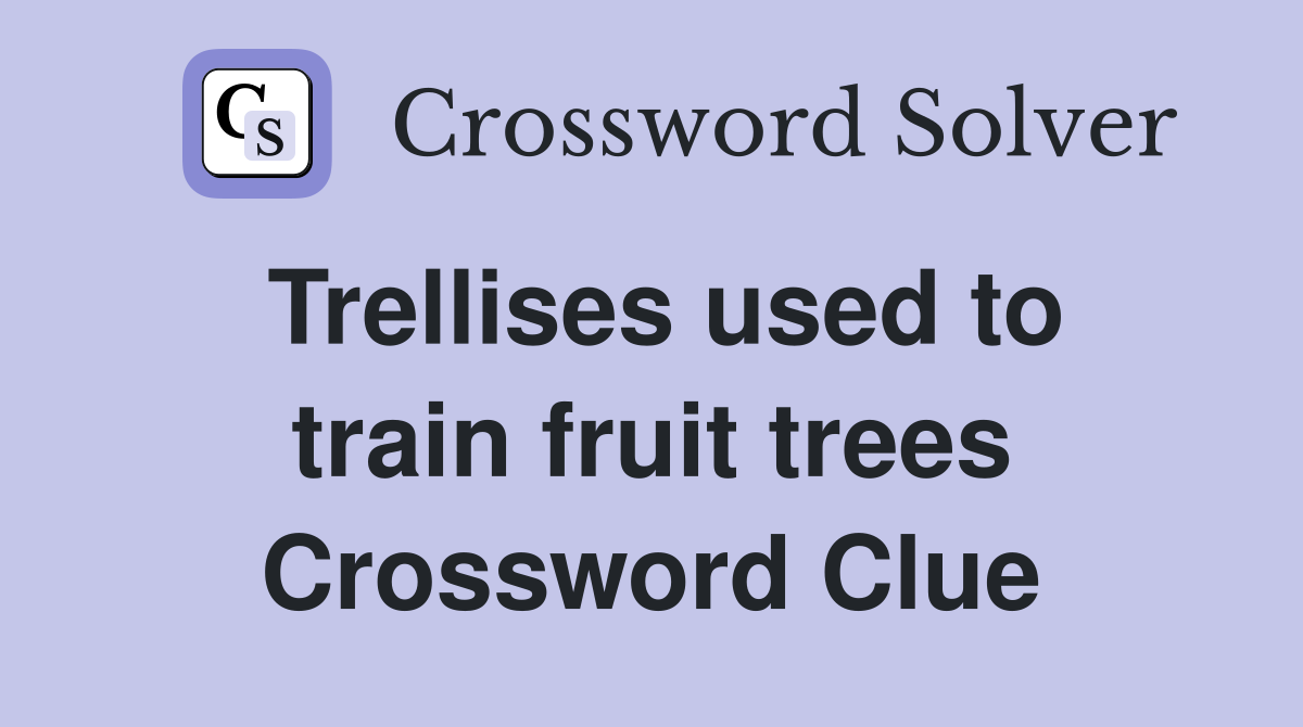 Trellises used to train fruit trees Crossword Clue