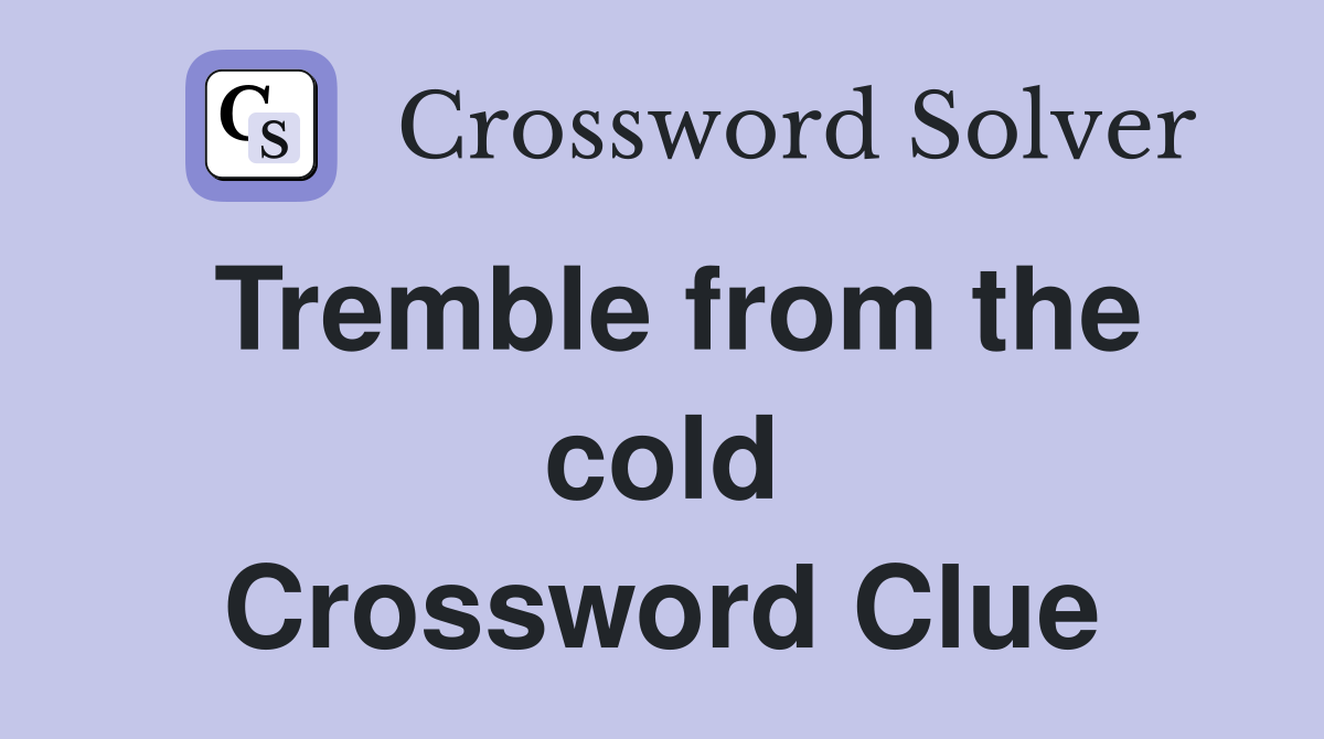 Tremble from the cold Crossword Clue