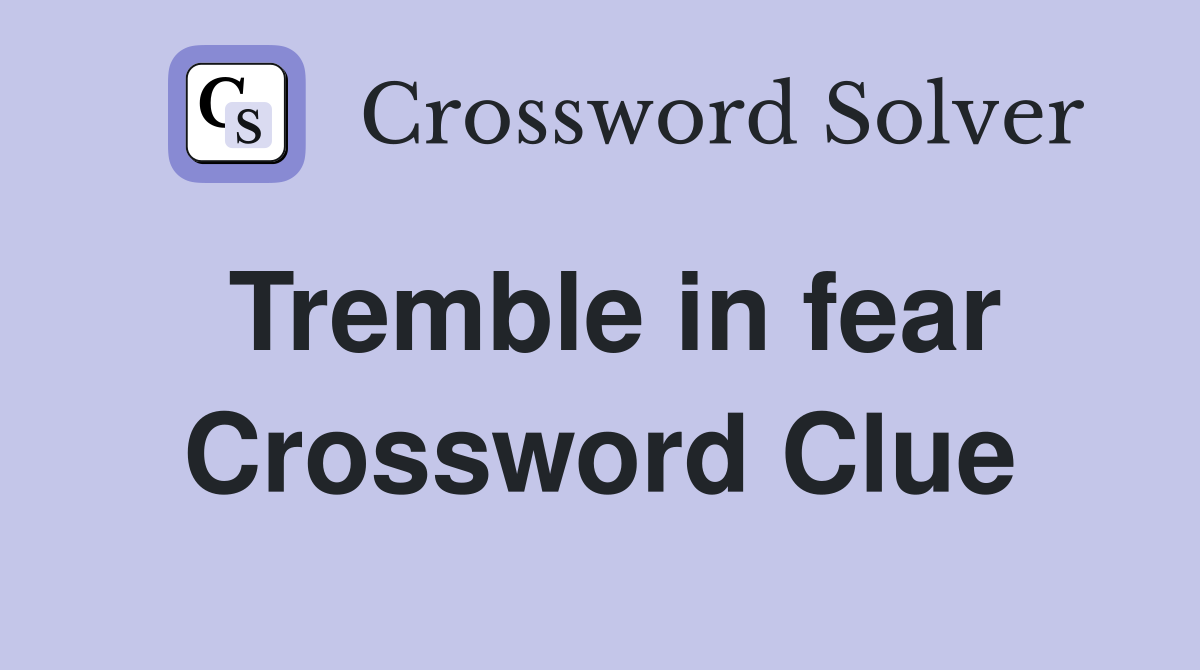 Tremble in fear Crossword Clue