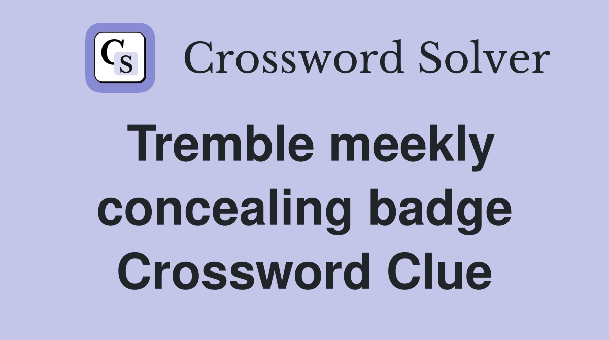 Tremble meekly concealing badge Crossword Clue