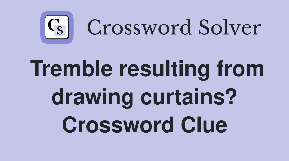 Tremble resulting from drawing curtains? Crossword Clue