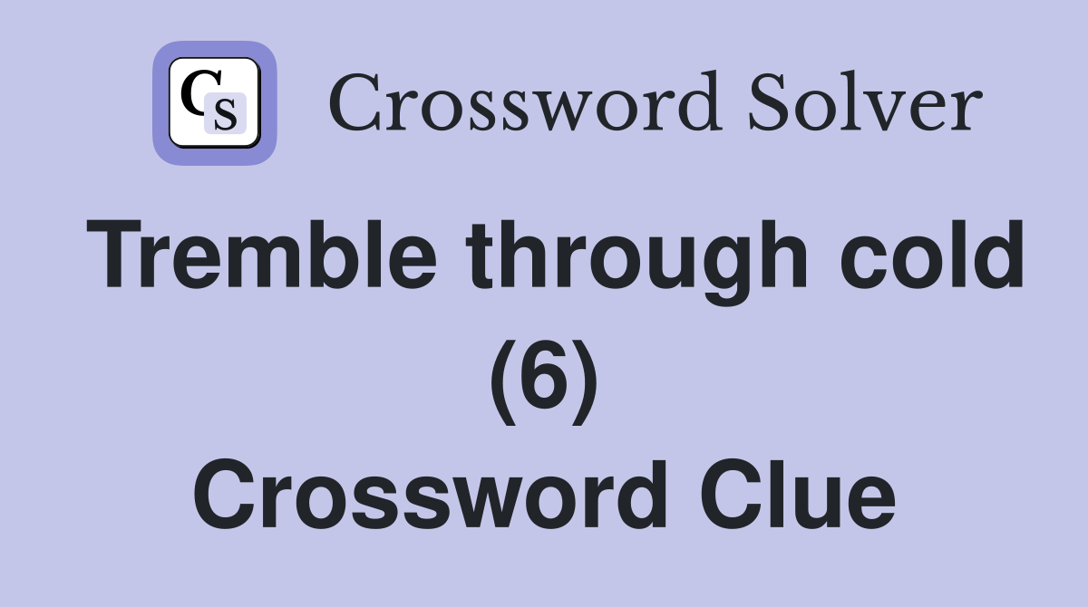 Tremble through cold (6) Crossword Clue