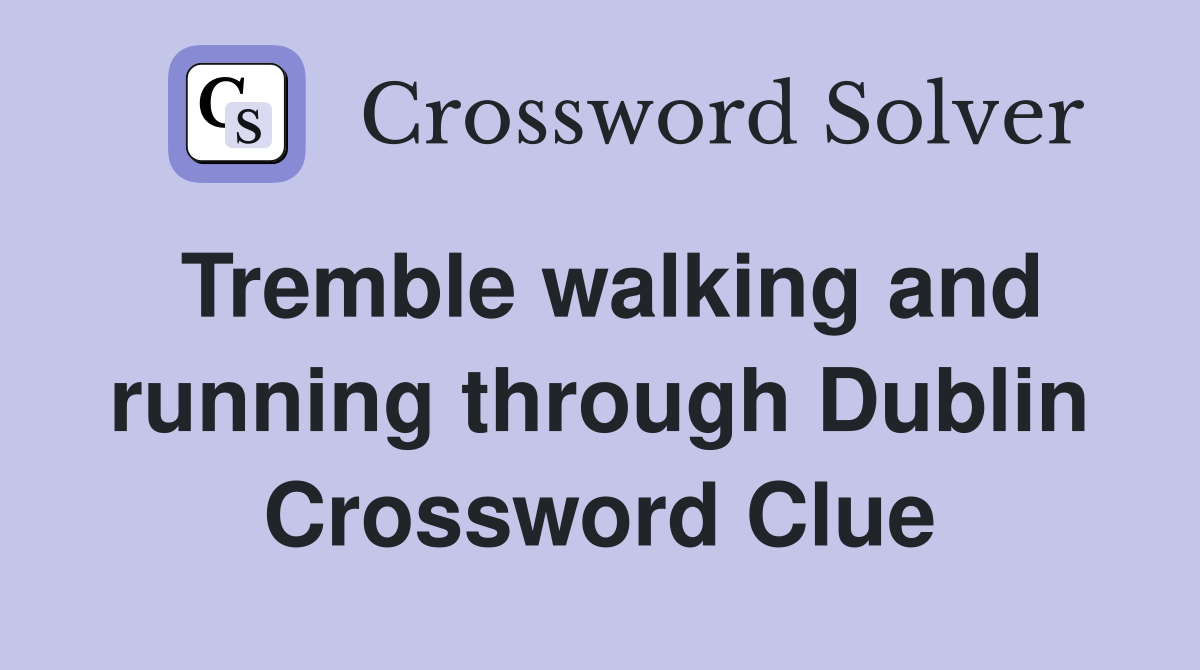 Tremble walking and running through Dublin Crossword Clue