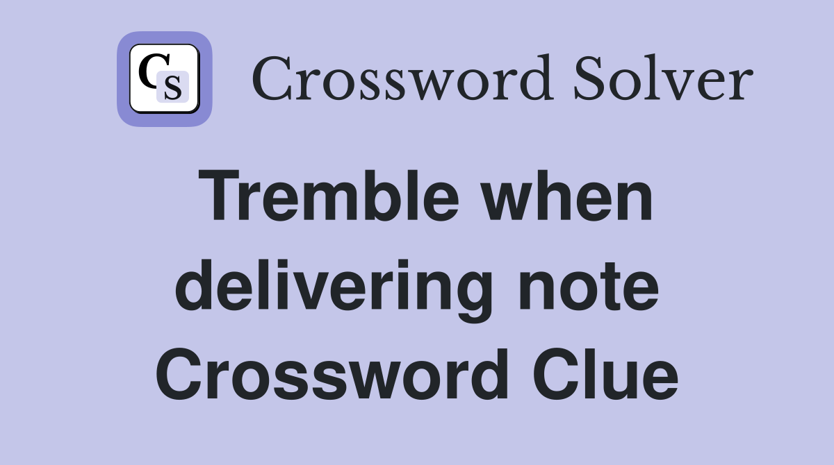 Tremble when delivering note Crossword Clue