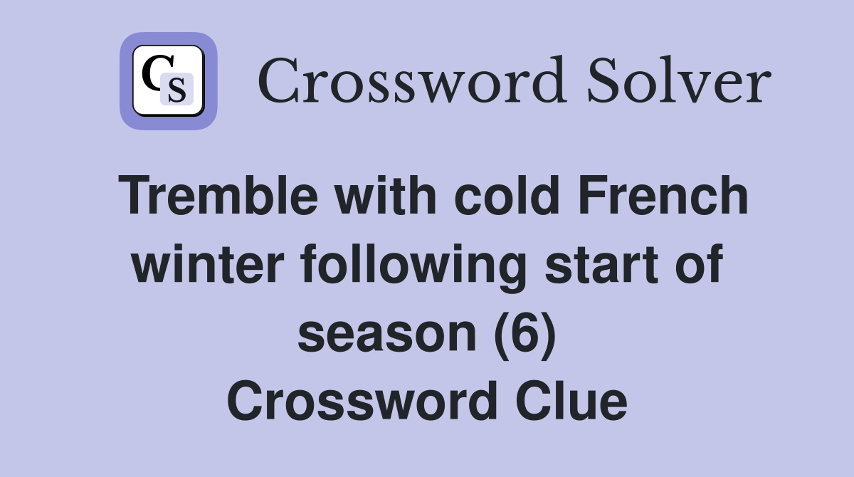 Tremble with cold French winter following start of season (6) Crossword Clue