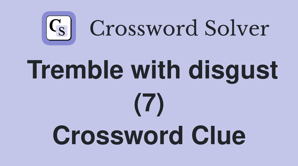 Tremble with disgust (7) Crossword Clue